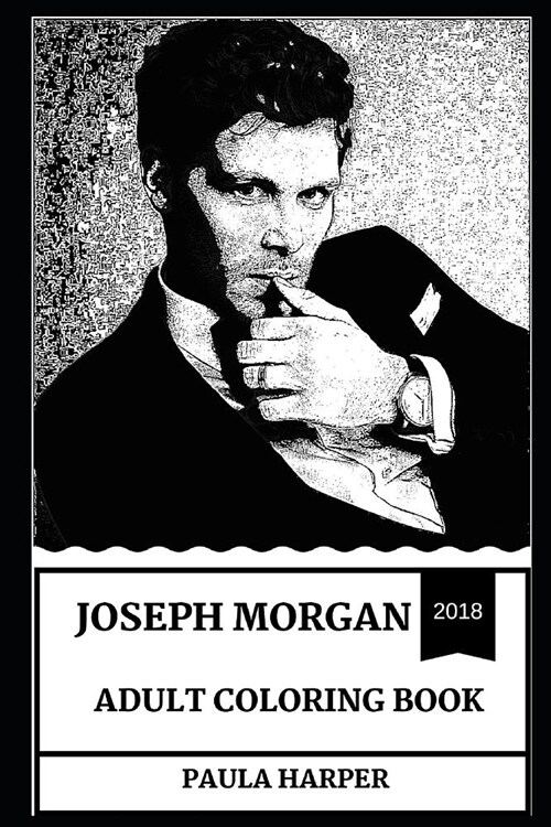 Joseph Morgan Adult Coloring Book: The Vampire Diaries and the Originals Star, Sex Symbol and Hot Model Inspired Adult Coloring Book (Paperback)