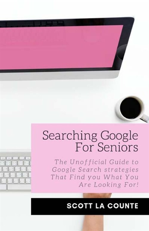 Searching Google For Seniors: The Unofficial Guide to Google Search Strategies That Find You What You Are Looking For! (Paperback)