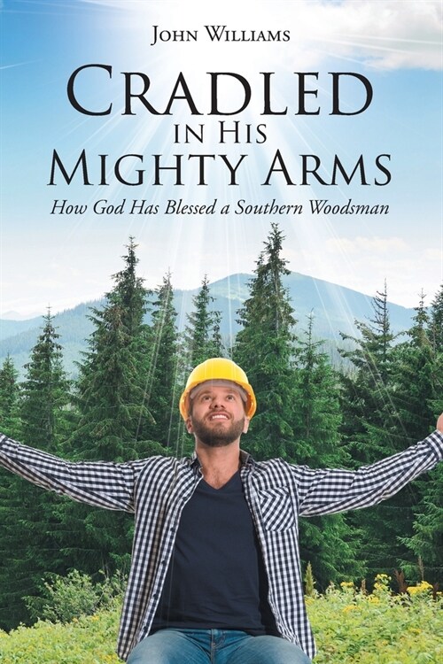 Cradled in His Mighty Arms: How God Has Blessed a Southern Woodsman (Paperback)