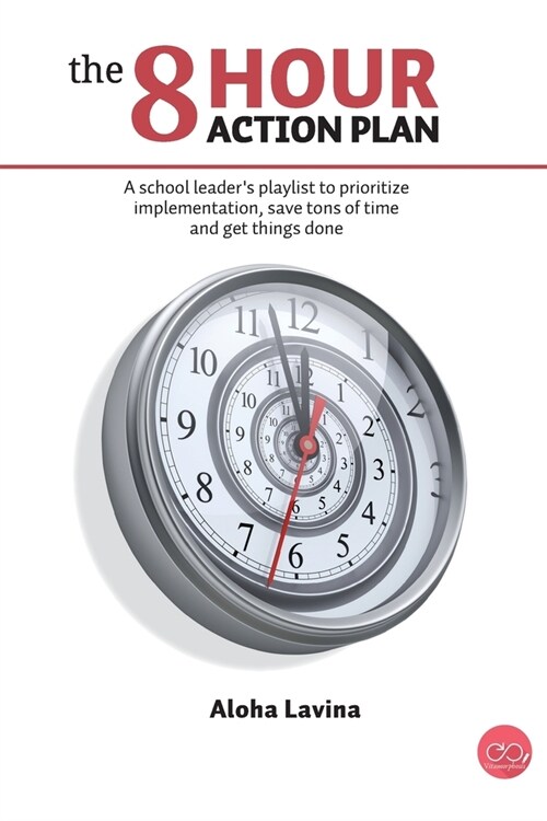 The 8 Hour Action Plan: A school leaders playlist to prioritize implementation, save tons of time and get things done (Paperback)