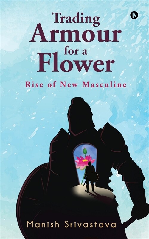 Trading Armour for a Flower: Rise of New Masculine (Paperback)