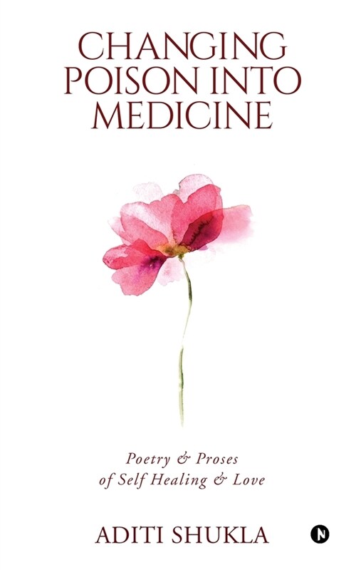 Changing Poison into Medicine: Poetry & Proses of Self Healing & Love (Paperback)