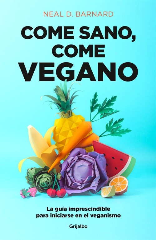 Come Sano Come Vegano: La Gu? Imprescindible Para Iniciarse En El Veganismo / The Vegan Starter Kit: Everything You Need to Know about Plant-Based Ea (Paperback)