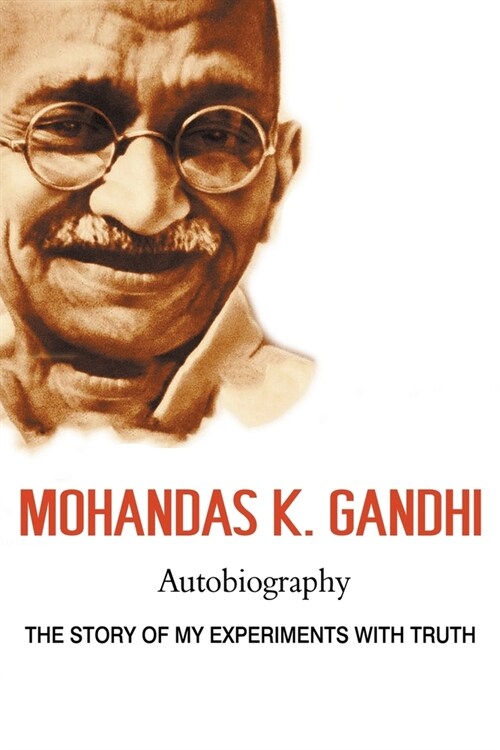 Mohandas K. Gandhi, Autobiography: The Story of My Experiments with Truth (Paperback)