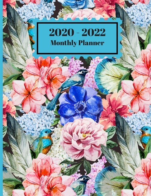 2020-2022 Monthly Planner: Flowers Floral Colorful Blue Birds Design Cover 2 Year Planner Appointment Calendar Organizer And Journal Notebook 8.5 (Paperback)