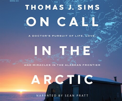 On Call in the Arctic: A Doctors Pursuit of Life, Love, and Miracles in the Alaskan Frontier (Audio CD)