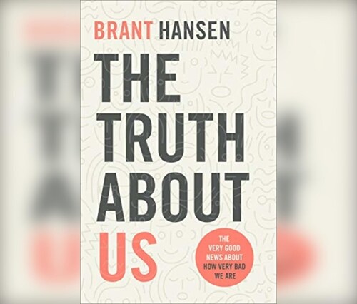 The Truth about Us: The Very Good News about How Very Bad We Are (MP3 CD)