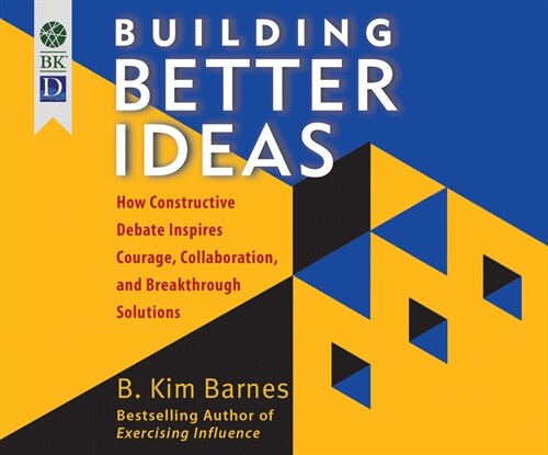 Building Better Ideas: How Constructive Debate Inspires Courage, Collaboration and Breakthrough Solutions (Audio CD)
