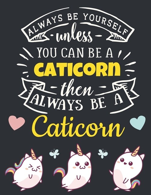 Always Be Yourself Unless You Can Be a Caticorn Then Always Be a Caticorn: Cute Motivational Cat Unicorn Notebook For Girls & Women to Write In - Funn (Paperback)