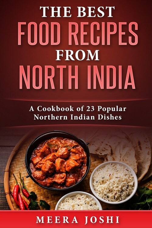 The Best Food Recipes from North India: A Cookbook of 23 Popular Northern Indian Dishes (Paperback)