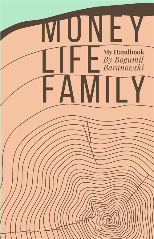 Money, Life, Family: My Handbook: My complete collection of principles on investing, finding work & life balance, and preserving family wea (Paperback)