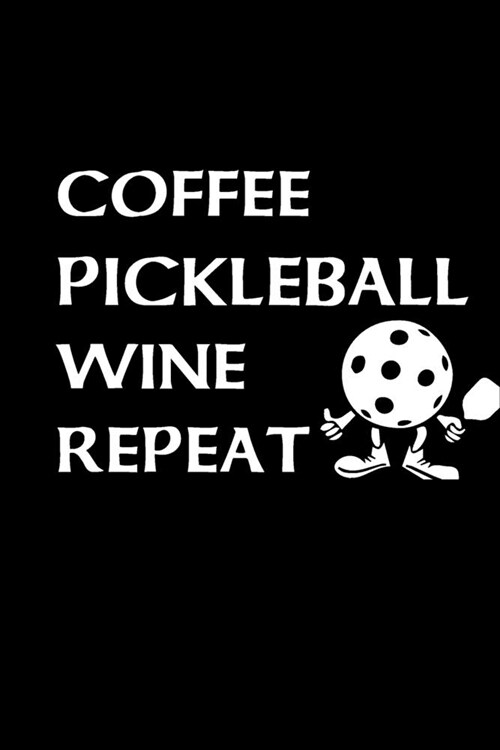 Coffee Pickleball Wine Repeat: Blank Lined Notebook Journal PICKLEBALL GIFT FOR Who love PICKLEBALL WIne. (Paperback)