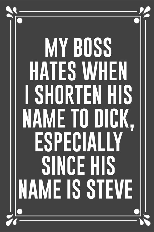 My Boss Hates When I Shorten His Name to Dick, Especially Since His Name Is Steve: Funny Blank Lined Ofiice Journals For Friend or Coworkers (Paperback)