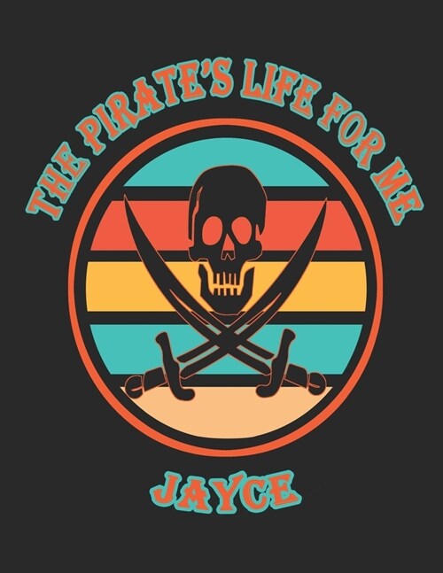 The Pirates Life For Me Jayce: 8.5x11. 110 page. College Rule. Funny Pirate Vintage Skull Crossbone Sword journal composition book (Notebook School O (Paperback)