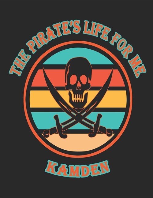 The Pirates Life For Me Kamden: 8.5x11. 110 page. College Rule. Funny Pirate Vintage Skull Crossbone Sword journal composition book (Notebook School (Paperback)
