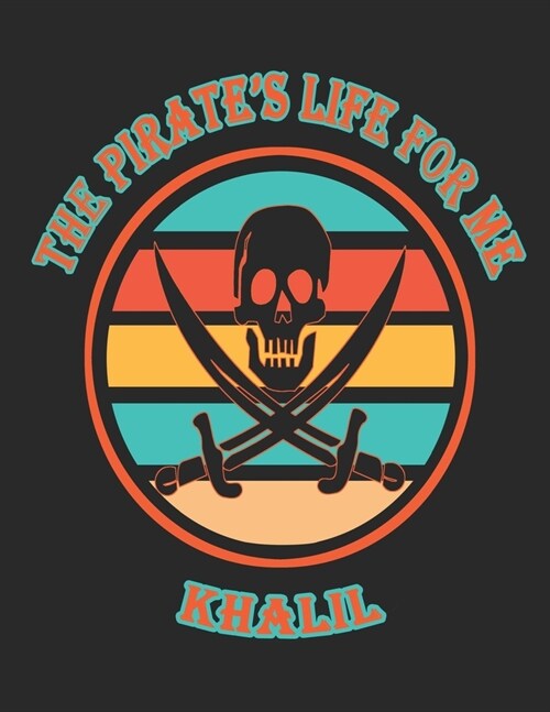 The Pirates Life For Me Khalil: 8.5x11. 110 page. College Rule. Funny Pirate Vintage Skull Crossbone Sword journal composition book (Notebook School (Paperback)