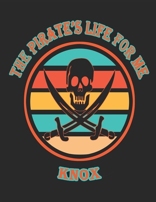 The Pirates Life For Me Knox: 8.5x11. 110 page. College Rule. Funny Pirate Vintage Skull Crossbone Sword journal composition book (Notebook School O (Paperback)