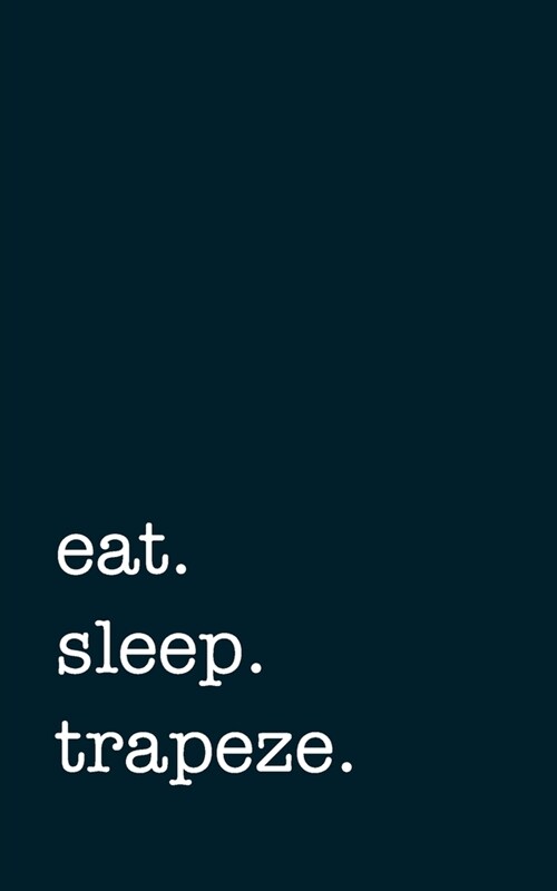 eat. sleep. trapeze. - Lined Notebook: Writing Journal (Paperback)