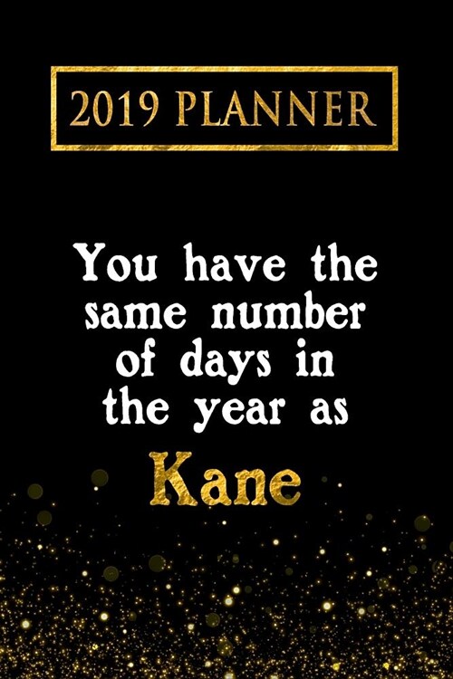 2019 Planner: You Have the Same Number of Days in the Year as Kane: Kane 2019 Planner (Paperback)