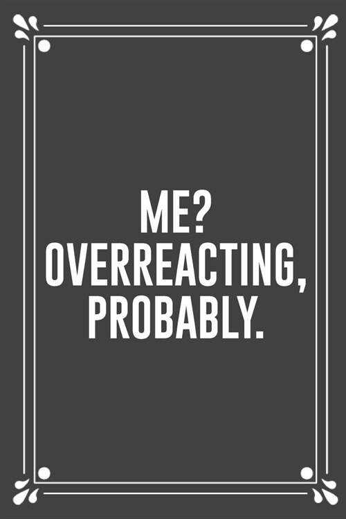 Me? Overreacting, Probably.: Funny Blank Lined Ofiice Journals For Friend or Coworkers (Paperback)