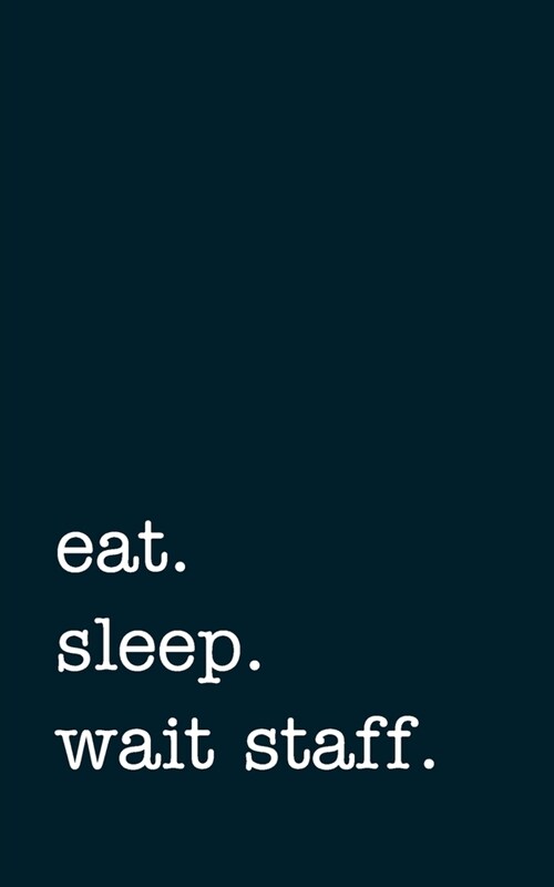 eat. sleep. wait staff. - Lined Notebook: Writing Journal (Paperback)