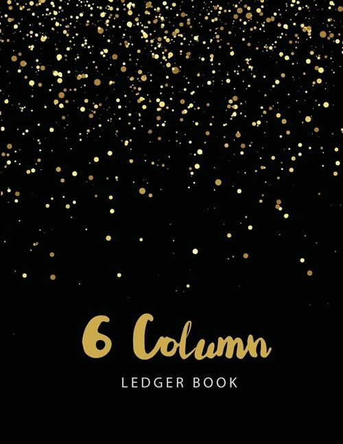 6 Column Ledger Book: Black Gold Cover - Simple Accounting Book for Bookkeeping and Expense Tracking Notebook Business Ledgers Record Books (Paperback)