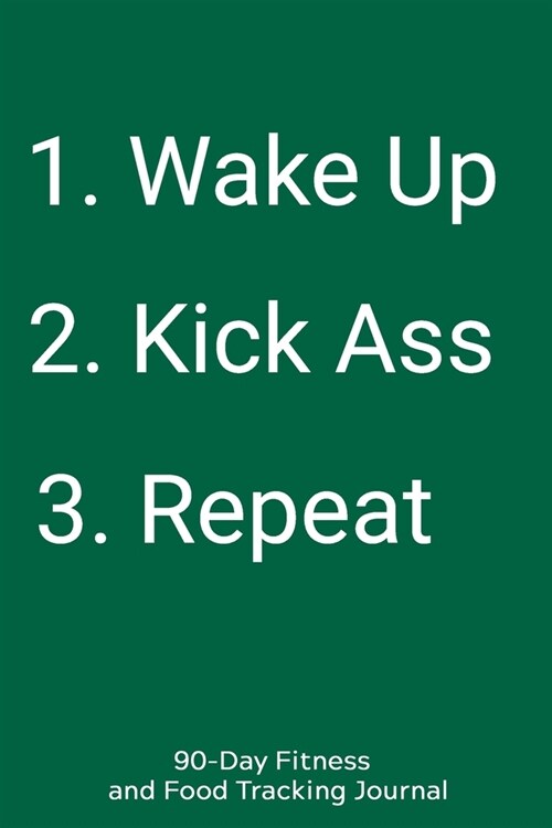 1. Wake up 2. Kick Ass 3. Repeat: 90-Day Fitness and Food Tracking Journal (Paperback)