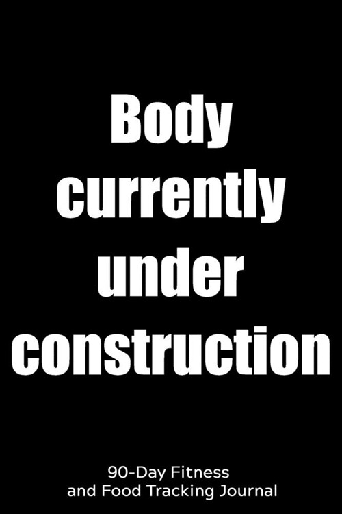 Body Currently Under Construction: 90-Day Fitness and Food Tracking Journal (Paperback)