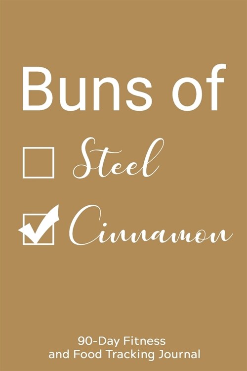 Buns of Steel/Cinnamon: 90-Day Fitness and Food Tracking Journal (Paperback)