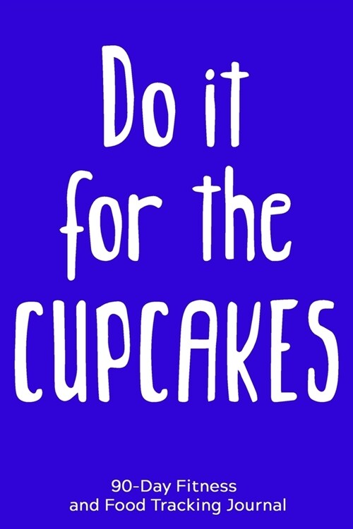 Do it For the Cupcakes: 90-Day Fitness and Food Tracking Journal (Paperback)