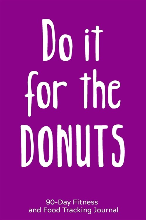 Do it For the Donuts: 90-Day Fitness and Food Tracking Journal (Paperback)