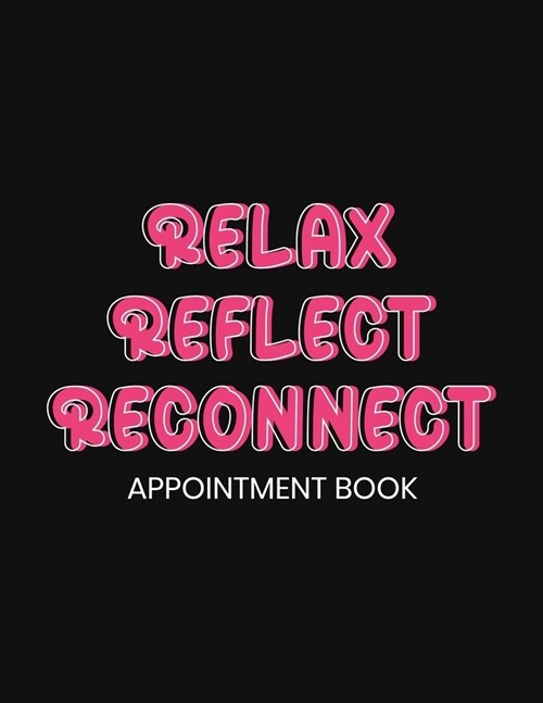 Relax Reflect Reconnect Appointment Book: Undated Daily Planner - Schedule Organizer Notebook for Spa or Salon - Weekly Layout Showing Daily and Hourl (Paperback)