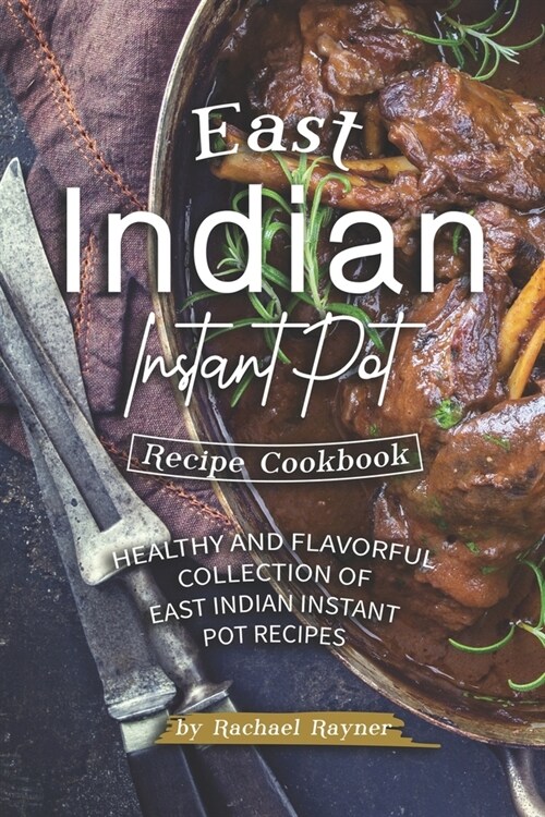 East Indian Instant Pot Recipe Cookbook: Healthy and Flavorful Collection of East Indian Instant Pot Recipes (Paperback)