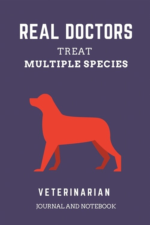 Real Doctors Treat Multiple Species Veterinarian Journal and Notebook: Funny Gag Gift for Veterinarians, Men and Women, for Friend, Boss, Beginner, In (Paperback)