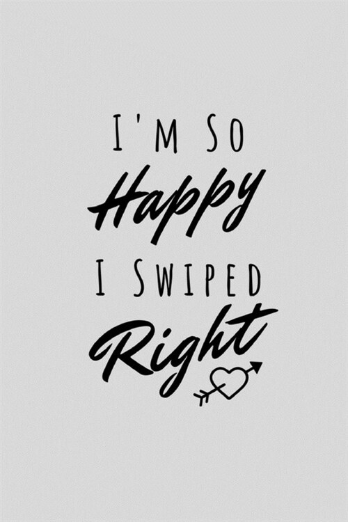 Im So Happy I Swiped Right: Funny Sarcastic Couples Journal Composition Notebook For Boyfriend Girlfriend(6 x 9) 120 Blank Lined Pages (Paperback)