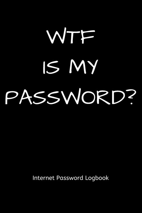 WTF is my password? Internet Password Logbook: Password log book / password keeper / password journal / password notebebook - alphabetical for interne (Paperback)