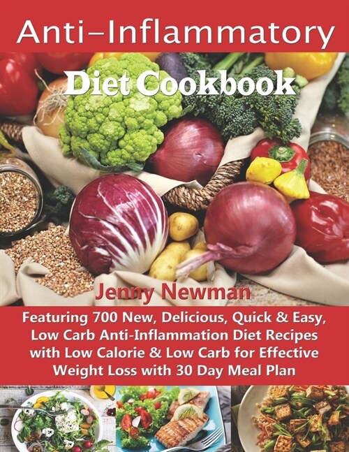 Anti-Inflammatory Diet Cookbook: Featuring 700 New, Delicious, Quick & Easy, Low Carb Anti-Inflammation Diet Recipes with Low Calorie & Low Carb for E (Paperback)