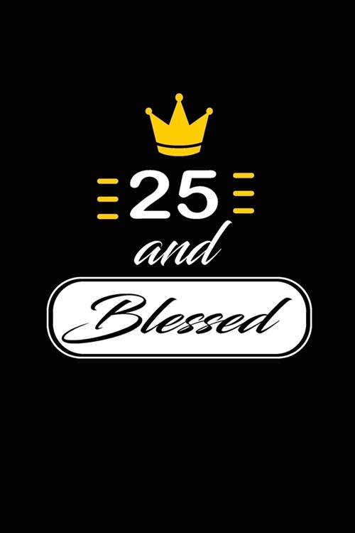 25 and Blessed: funny and cute blank lined journal Notebook, Diary, planner Happy 25th twenty-fifth Birthday Gift for twenty five year (Paperback)