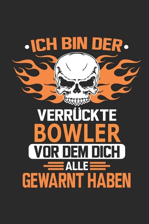 Ich bin der verr?kte Bowler vor dem dich alle gewarnt haben: Notizbuch, Geburtstag Geschenk Buch, Notizblock, 110 Seiten, Verwendung auch als Dekorat (Paperback)