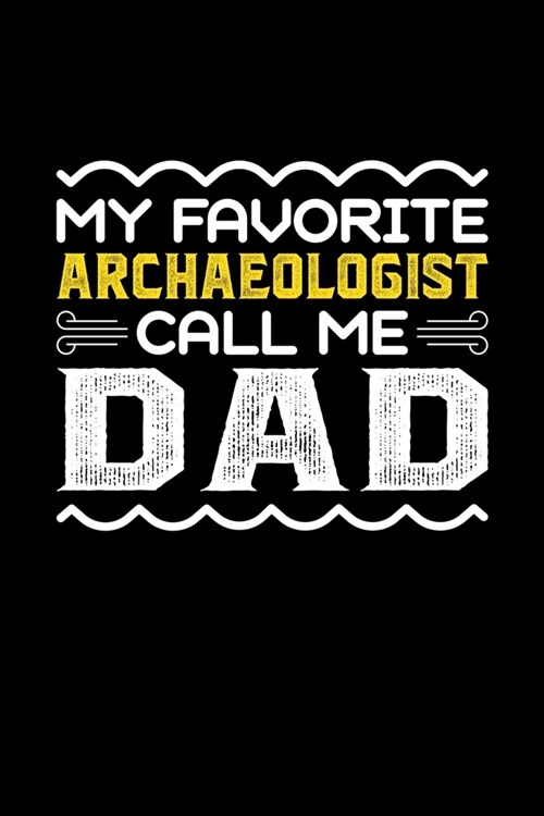 My Favorite Archaeologist Call Me Dad: Birthday, Retirement, Fathers Day Gift for Archaeologist Dad, Lined Notebook, 6 x 9, 120 Pages (Paperback)