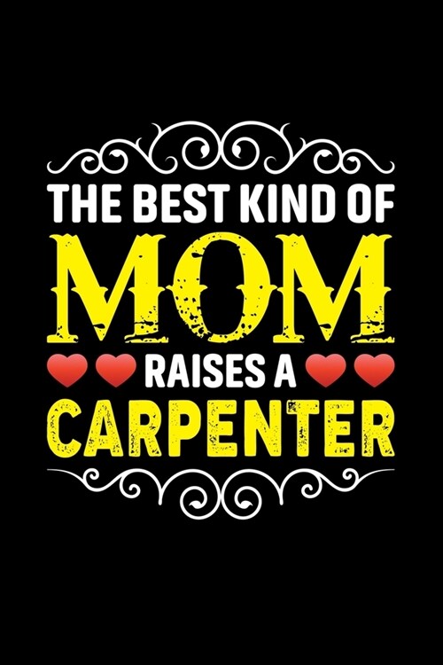 The Best Kind Of Mom Raises A Carpenter: Birthday, Retirement, Mothers Day Gift from Son, Daughter or Mom, Lined Notebook, 6 x 9, 120 Pages (Paperback)