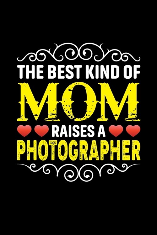 The Best Kind Of Mom Raises A Photographer: Birthday, Retirement, Mothers Day Gift from Son, Daughter or Mom, Lined Notebook, 6 x 9, 120 Pages (Paperback)