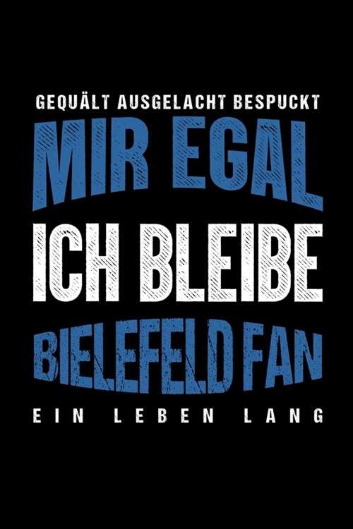 Gequ?t Ausgelacht Bespuckt Mir egal ich bleibe Bielefeld Fan ein Leben Lang: Fu?all Soccer Fu?allfeld Fu?allspiel Fangemeinde Schiri Fussball Gesc (Paperback)