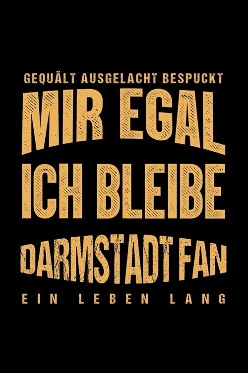 Gequ?t Ausgelacht Bespuckt Mir egal ich bleibe Darmstadt Fan ein Leben Lang: Fu?all Soccer Fu?allfeld Fu?allspiel Fangemeinde Schiri Fussball Gesc (Paperback)