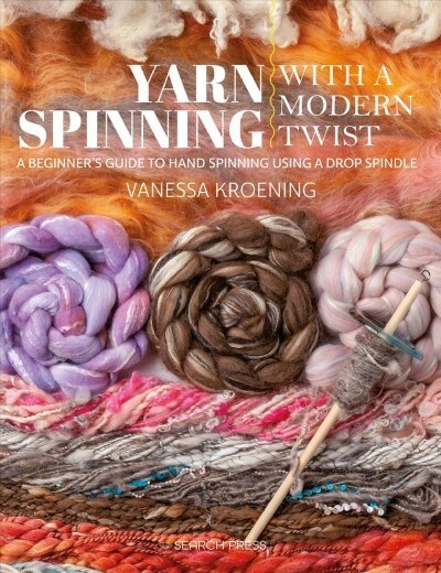 Yarn Spinning with a Modern Twist : How to Create Your Own Gorgeous Yarns Using a Drop Spindle (Paperback)