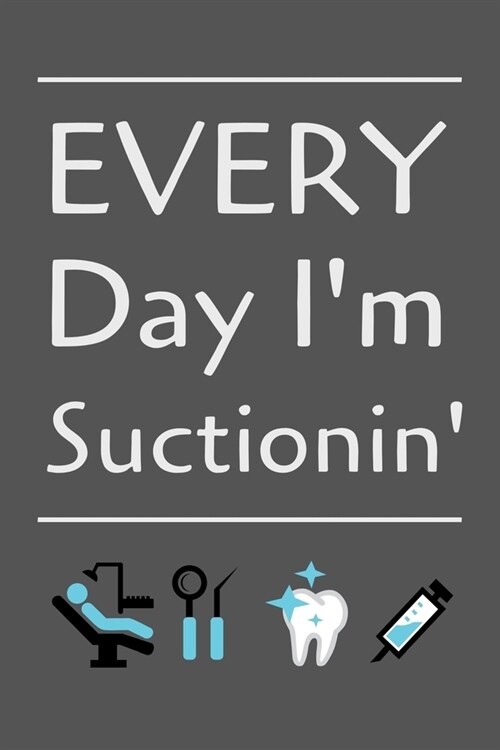 Every Day Im Suctionin: Nice and Fun Gift for Dental Hygienists Notebook / Journal (Lined - 6 x 9 - 120 pages) (Paperback)