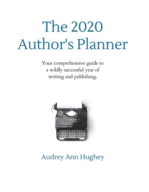 The 2020 Authors Planner: Your Comprehensive Guide to a Wildly Successful Year of Writing and Publishing (Paperback)