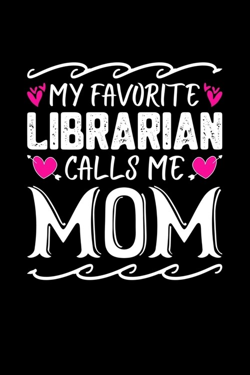 My Favorite Librarian Calls Me Mom: Birthday, Retirement, Mothers Day Gift from Son, Daughter or Mom, Lined Notebook, 6 x 9, 120 Pages (Paperback)