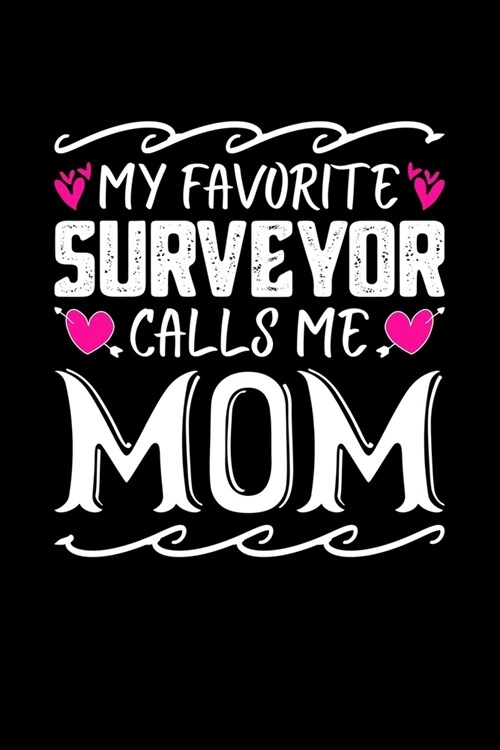 My Favorite Surveyor Calls Me Mom: Birthday, Retirement, Mothers Day Gift from Son, Daughter or Mom, Lined Notebook, 6 x 9, 120 Pages (Paperback)