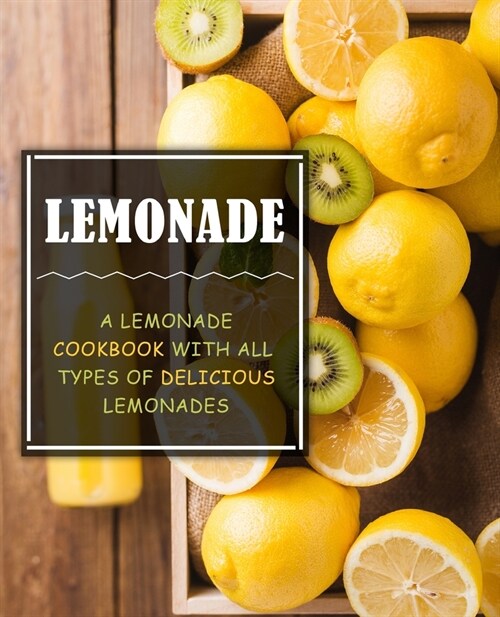 Lemonade: A Lemonade Cookbook with All Types of Delicious Lemonades (2nd Edition) (Paperback)